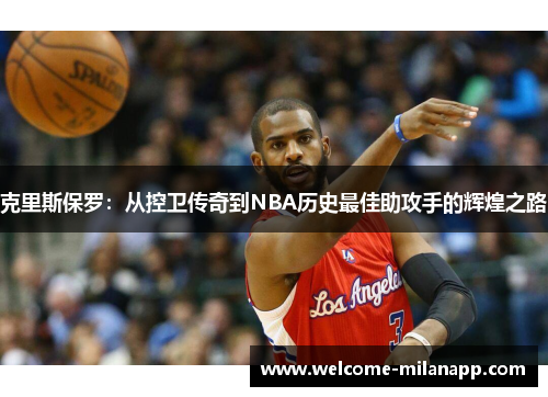 克里斯保罗:从控卫传奇到NBA历史最佳助攻手的辉煌之路